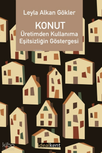 Konut: Üretimden Kullanıma Eşitsizliğin Göstergesi