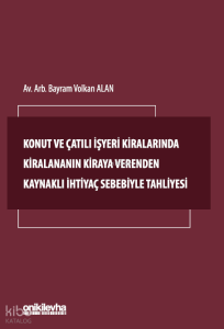 Konut ve Çatılı İşyeri Kiralarında Kiralananın Kiraya Verenden Kaynaklı İhtiyaç Sebebiyle Tahliyesi