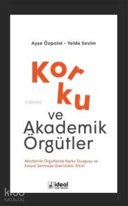 Korku ve Akademik Örgütler Akademik Örgütlerde Korku Duygusu ve Sosyal Sermaye Üzerindeki Etkisi