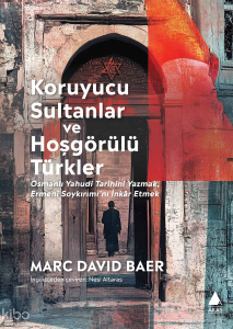 Koruyucu Sultanlar ve Hoşgörülü Türkler;Osmanlı Yahudi Tarihini Yazmak Ermeni Soykırımı’nı İnkâr Etmek