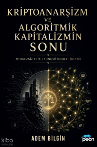 Kriptoanarşizm ve Algoritmik Kapitalizmin Sonu;Merkezsiz Etik Ekonomi Modeli (Deem)