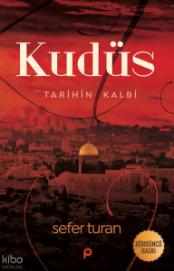 Kudüs Tarihin Kalbi; Bir Gazetecinin Filistin Hatıraları