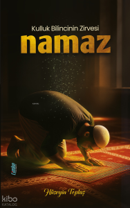 Kulluk Bilincinin Zirvesi: Namaz