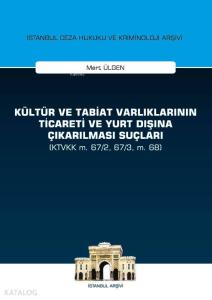 Kültür ve Tabiat Varlıklarının Ticareti ve Yurt Dışına Çıkarılması Suçları; (KTVKK m. 67/2, 67/3, m. 68) İstanbul Ceza Hukuku ve Kriminoloji Arşivi Yayın No:28
