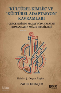 “Kültürel Kimlik” ve “Kültürel Adaptasyon” Kavramları;Çerçevesinde Malatya’da Yaşayan Romanların Müzik Pratikleri
