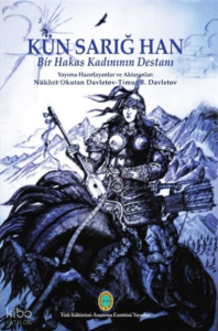 Kün Sarığ Han - Bir Hakas Kadınının Destanı