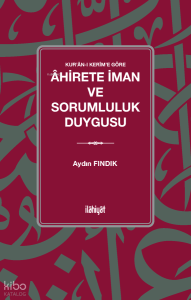 Kur'ân-ı Kerîm'e Göre Âhirete İman ve Sorumluluk Duygusu