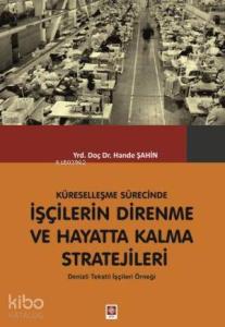 Küreselleşme Sürecinde İşçilerin Direnme ve Hayatta Kalma Stratejileri; Denizli Tekstil İşçileri Örneği