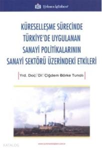 Küreselleşme Sürecinde Türkiye'de Uygulanan Sanayi Politikalarının Sanayi Sektörü Üzerindeki Etkiler