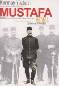 Kurmay YüzbaşıHareket Ordusu Kurmay Başkanı Mustafa Kemal; 31 Mart İsyanının Bastırılmasında Ordunun Rolü