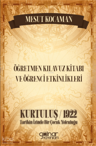 Kurtuluş 1922 - Öğretmen Kılavuz Kitabı ve Öğrenci Etkinlikleri