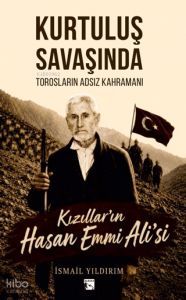 Kurtuluş Savaşında Torosların Adsız Kahramanı: Kızıllar'ın Hasan Emmi Ali'si
