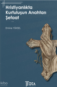 Kurtuluşun Anahtarı Hristiyanlıkta Şefaat;The Key to Salvation: Intercession in Christianity