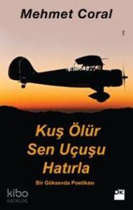 Kuş Ölür Sen Uçuşu Hatırla; Bir Göksevda Poetikası