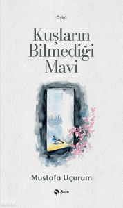 Kuşların Bilmediği Mavi