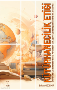 Kütüphanecilik Etiği;Üniversite Kütüphanelerindeki Personelin Etik Algı ve Davranışları Üzerine Bir Araştırma