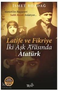 Latife ve Fikriye - İki Aşk Arasında Atatürk; Atatürk'ün Başyaveri Salih Bozok Anlatıyor...