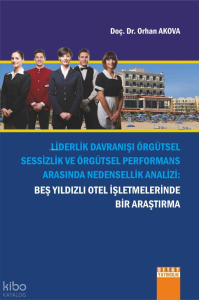 Liderlik Davranışı Örgütsel Sessizlik Ve Örgütsel Performans Arasında Nedensellik Analizi : Beş Yıldızlı Otel İşletmelerinde Bir Araştırma