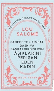 Lou Salome;Sadece Toplumsal Baskıya Başkaldırdığı İçin Aşıklarını Perişan Eden Kadın