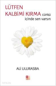 Lütfen Kalbimi Kırma; Çünkü İçinde Sen Varsın