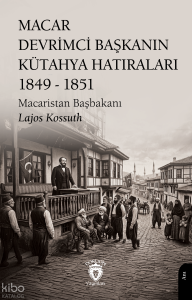 Macar Devrimci Başkanın Kütahya Hatıraları 1849 - 1851
