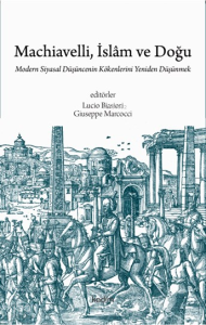 Machiavelli, İslâm ve Doğu;Modern Siyasal Düşüncenin Kökenlerini Yeniden Düşünmek