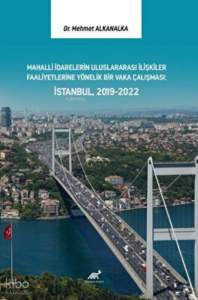 Mahalli İdarelerin Uluslararası İlişkiler Faaliyetlerine Yönelik Bir Vaka Çalışması: İstanbul, 2019-2022