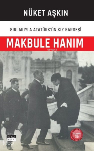Makbule Hanım: Sırlarıyla Atatürk'ün Kız Kardeşi