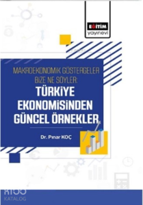Makroekonomik Göstergeler Bize Ne Söyler ;Türkiye Ekonomisinden Güncel Örnekler