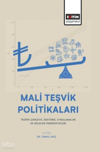Mali Teşvik Politikaları;Teorik Çerçeve, Sektörel Uygulamalar  ve Gelecek Perspektifleri