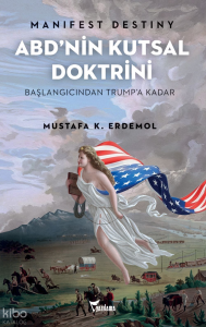 Manifest Destiny ABD’nin Kutsal Doktrini;Başlangıcından Trump’a Kadar