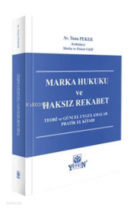 Marka Hukuku ve Haksız Rekabet ;Teori ve Güncel Uygulamalar Pratik El Kitabı