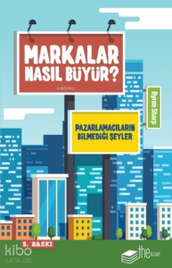 Markalar Nasıl Büyür?; Pazarlamacıların Bilmedikleri
