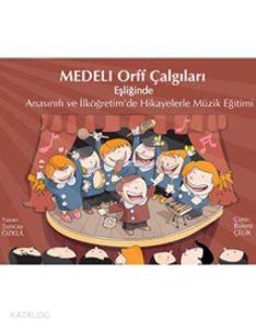 Medeli Orff Çalgıları; Anasınıfı ve İlköğretim'de Hikayelerle Müzik Eğitimi