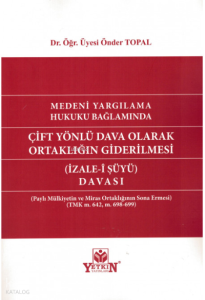 Medeni Yargılama Hukuku Bağlamında Çift Yönlü Dava Olarak Ortaklığın Giderilmesi (İzale-i Şüyü Davası)