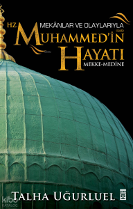 Mekânlar ve Olaylarıyla Hz. Muhammed'in Hayatı; Mekke-Medine
