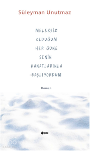 Meleksiz Olduğum Her Güne Senin Kanatlarınla Başlıyordum