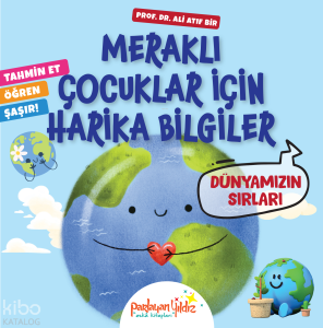 Meraklı Çocuklar İçin Harika Bilgiler - Dünyamızın Sırları