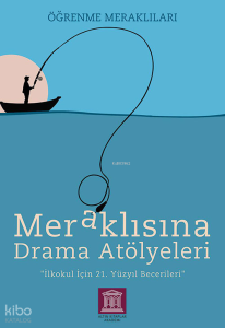 Meraklısına Drama Atölyeleri - Öğrenme Meraklıları; İlkokul İçin 21. Yüzyıl Becerileri