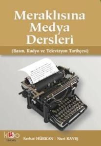 Meraklısına Medya Dersleri; Basın, Radyo ve Televizyon Tarihçesi