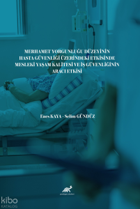 Merhamet Yorgunluğu Düzeyinin Hasta Güvenliği Üzerindeki Etkisinde Mesleki Yaşam Kalitesi  ve İş Güvenliğinin Aracı Etkisi