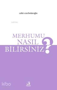 Merhumu Nasıl Bilirsiniz?