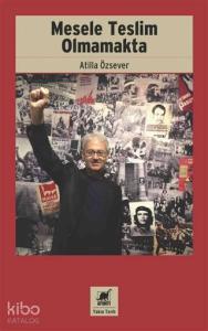 Mesele Teslim Olmamakta; Asker Kökenli Bir 68'linin 12 Mart, Gazetecilik ve Akademisyenlik Anıları