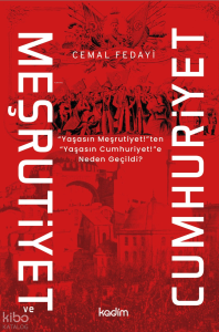 Meşrutiyet ve Cumhuriyet;“Yaşasın Meşritiyet!”ten “Yaşasın Cumhuriyet!”e Neden Geçildi?