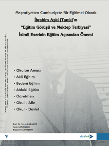 Meşrutiyetten Cumhuriyete Bir Eğitimci Olarak İbrahim Aşki Tanık'ın Eğitim Görüşü ve Mektep Terbiyesi İsimi Eserinin Eğitim Açısından Önemi