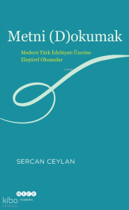 Metni (D)okumak;Modern Türk Edebiyatı Üzerine Eleştirel Okumalar