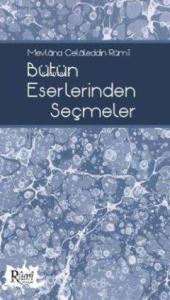 Mevlâna Celâleddin Rûmî Bütün Eserlerinden Seçmeler