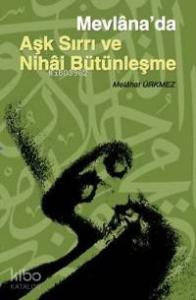 Mevlâna'da Aşk Sırrı ve Nihai Bütünleşme