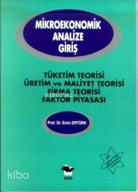 Mikroekonomik Analize Giriş;tüketim Teorisi, Üretim ve Maliyet Teorisi Firma Teorisi Faktör Piyasası