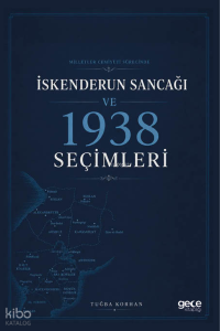 Milletler Cemiyeti Sürecinde İskenderun Sancağı ve 1938 Seçimleri
